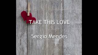Take This Love  by Sergio Mendes (lyrics)