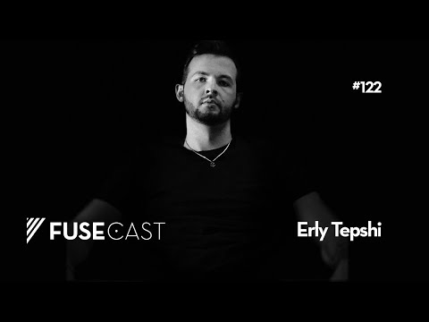 Fusecast #122 - Erly Tepshi