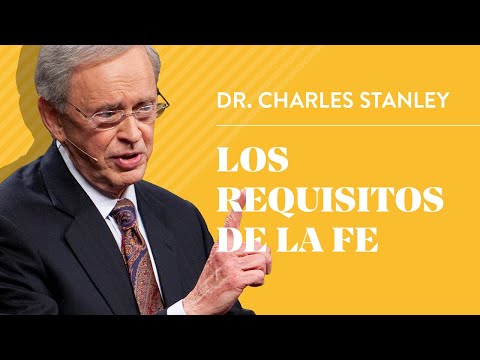 Los requisitos de la fe – Dr. Charles Stanley