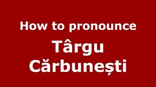 How to pronounce Târgu Cărbunești