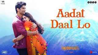 Kedarnath | Aadat Daal Lo | Sushant Singh Rajput | Sara Ali