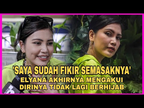 'Saya sudah fikir semasaknya' Elyana akhinya mengakui dirinya tidak lagi berhîjăb!