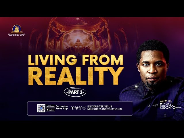 Living from Reality Pt  2 - Apostle Michael Orokpo, Ph.D. 
