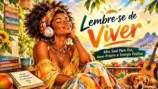 Lembre-se de Viver | Afro Soul Para Paz, Amor-Próprio e Energia Positiva