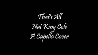 That&#39;s All by Nat King Cole (A Capella Cover)