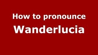 How to pronounce Wanderlucia