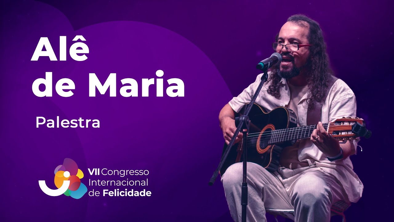 Palestra: Alê de Maria - VII Congresso Internacional de Felicidade