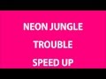 Neon Jungle - Trouble (SPEED UP) 