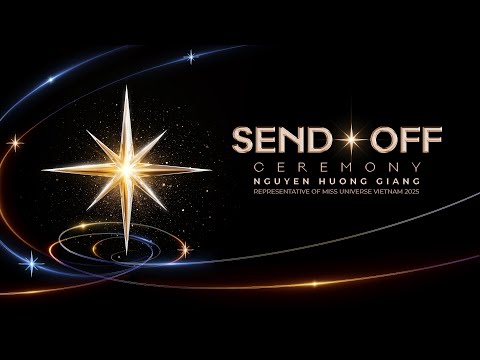 SEND-OFF CEREMONY 🔥🔥THE REPRESENTATIVE OF MISS UNIVERSE VIETNAM 2025 - NGUYỄN HƯƠNG GIANG
