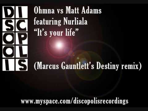 Ohmna vs Matt Adams feat Nurliala "It's your life" (Marcus Gauntlett's Destiny remix)