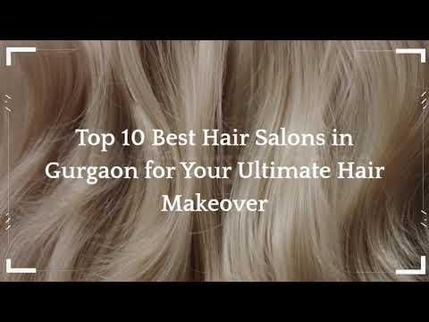 Top 10 Best Hair Salons in Gurgaon for Your Ultimate...