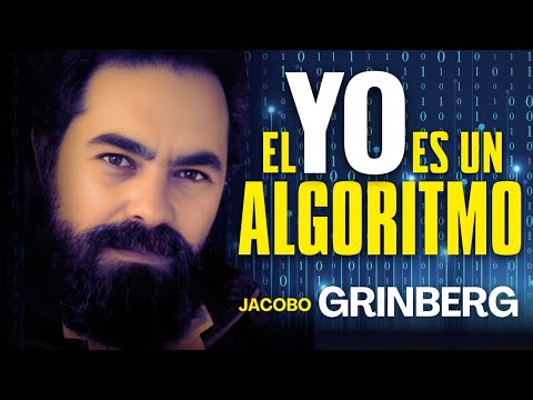 Jacobo GRINBERG: el Yo es un Algoritmo y la Realidad Holográfica