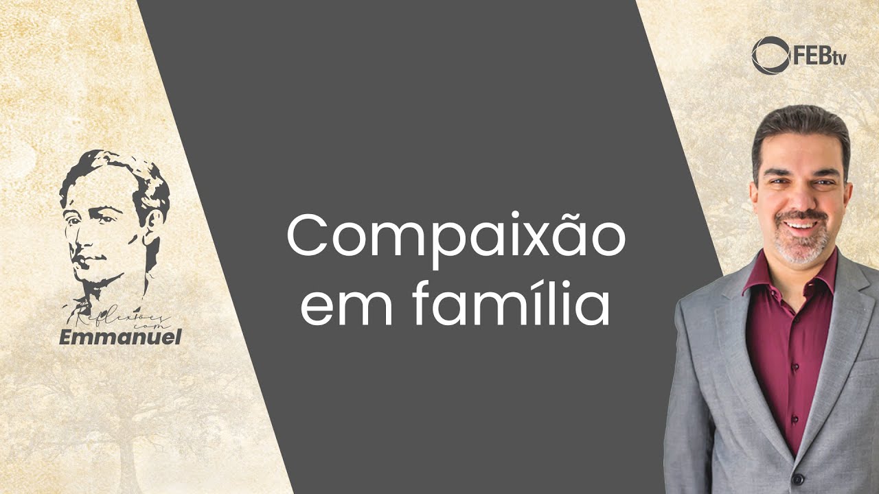 Compaixão em família | Reflexões com Emmanuel - Saulo Cesar