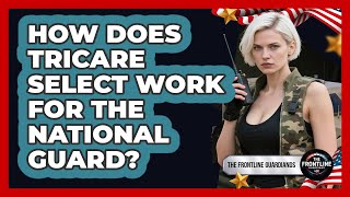 How Does TRICARE Select Work For The National Guard - The Frontline Guardians