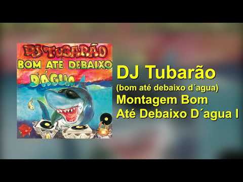DJ Tubarão - Montagem Bom Até Debaixo D´agua I