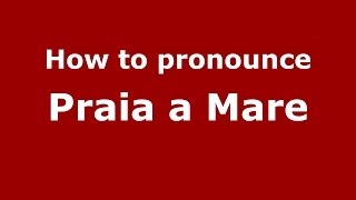 How to pronounce Praia A Mare