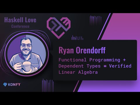 Ryan Orendorff - Functional Programming + Dependent Types ≡ Verified Linear Algebra