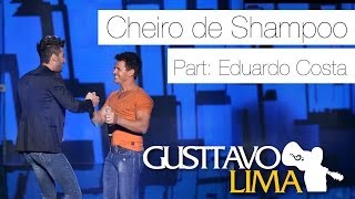 Video thumbnail of "Gusttavo Lima - Cheiro de Shampoo Part Esp Eduardo Costa - [Ao Vivo Em São Paulo] (Clipe Oficial)"