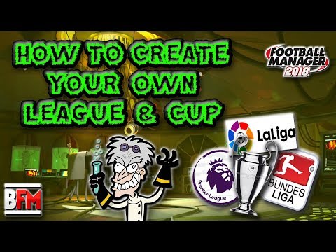 FM18 - How To Create Your Own League & Cup - Football Manager 2018
