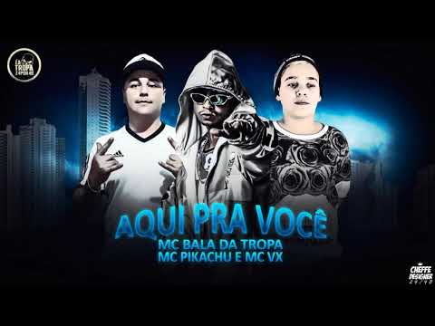 MC BALA DA TROPA, MC PIKACHU E MC VX - AQUI PRA VOCÊ
