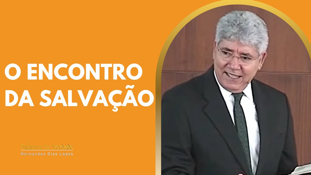 O ENCONTRO DA SALVAÇÃO - Hernandes Dias Lopes