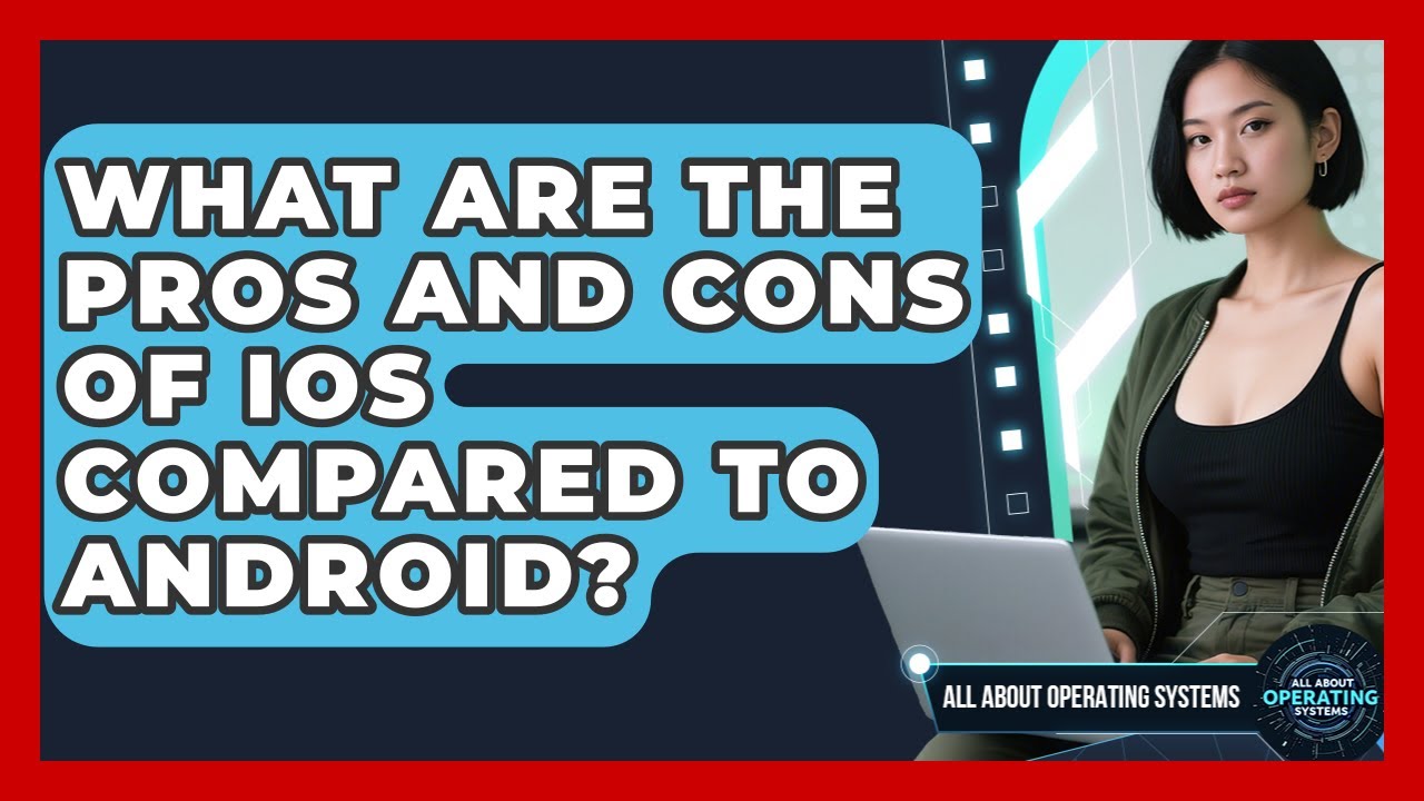 What Are the Pros and Cons of iOS Compared to Android? | All About Operating Systems News