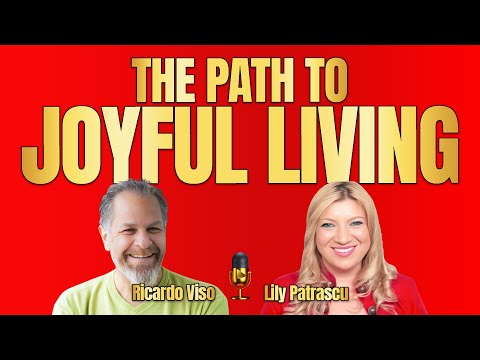 The Path To Joyful Living - Ricardo Viso and Lily Patrascu