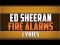 Ed Sheeran- Fire Alarms Lyrics