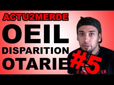 ACTU2MERDE #5 - OEIL, DISPARITION ET OTARIE