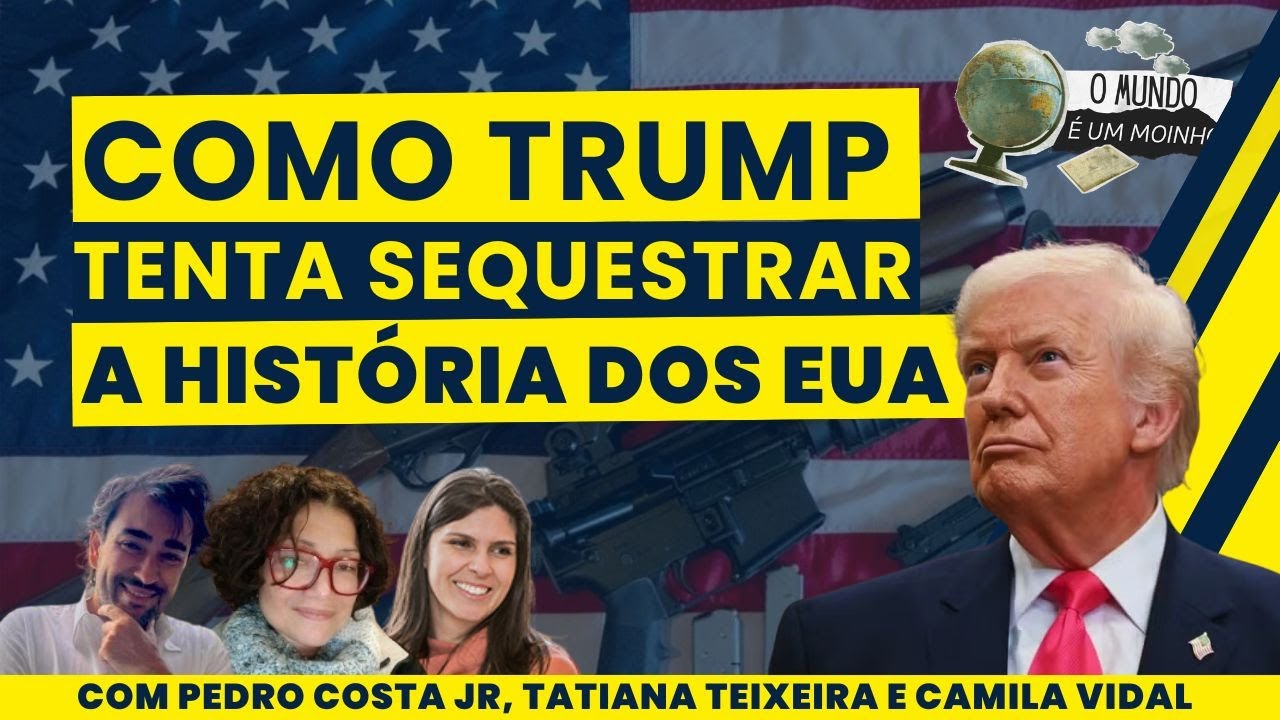A HISTÓRIA COMO ARMA: Como Trump tenta reescrever o passado dos EUA | O Mundo é um Moinho (12/03)