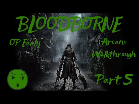 Bloodborne OP Early Arcane Walkthrough Part 5: Bloodstarved Beast
