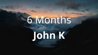 John K – 6 Months ( Lyrics )