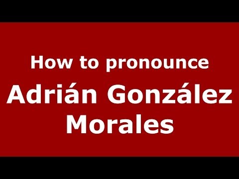 How to pronounce Adrián González Morales (Spanish/Spain) - PronounceNames.com