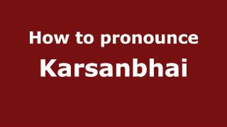 How to pronounce Karsanbhai