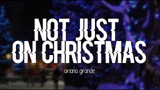 Ariana Grande - Not Just On Christmas (Lyrics)