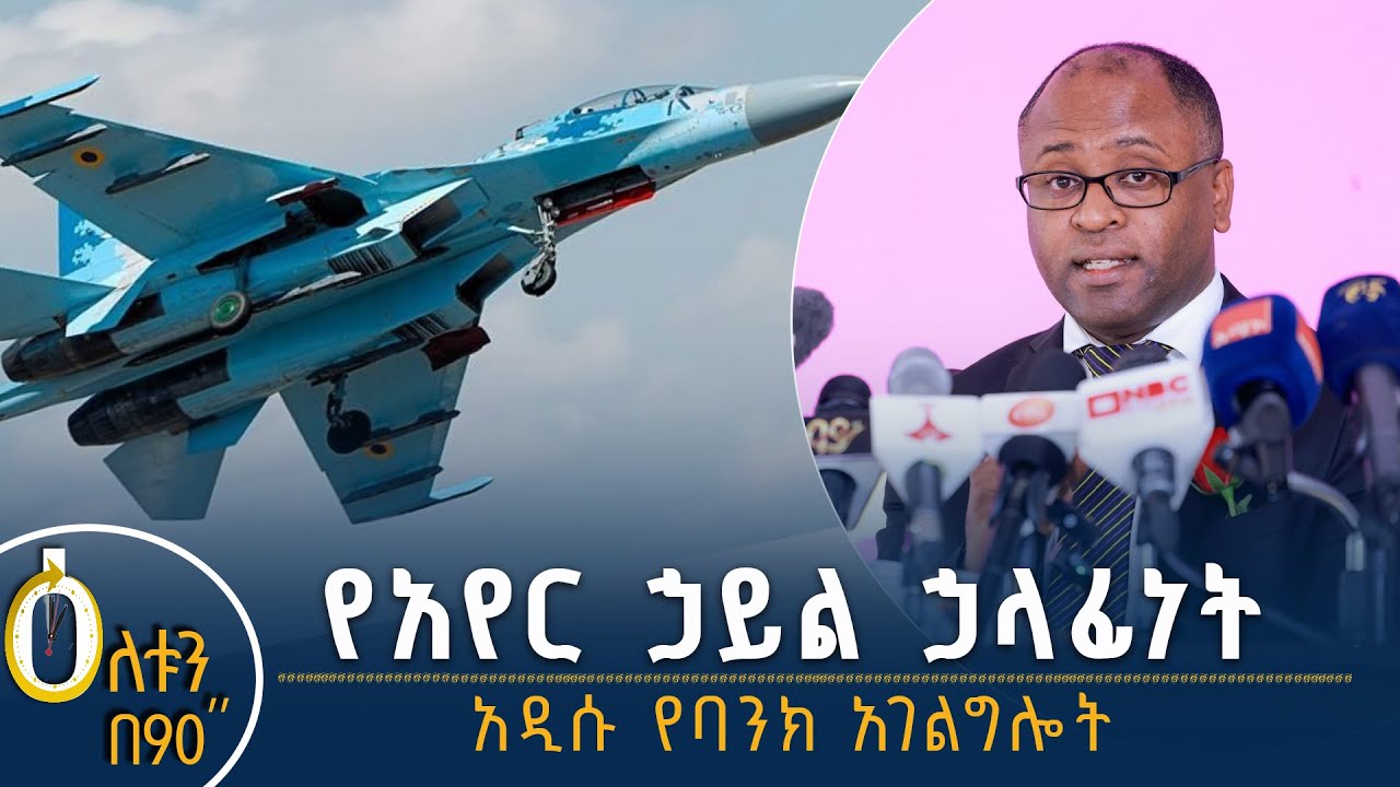👉የአየር ኃይል ኃላፊነት  👉 አዲሱ የባንክ አገልግሎት