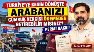 TÜRKİYE’YE KESİN DÖNÜŞTE ARABANIZI GÜMRÜK VERGİSİ ÖDEMEDEN GETİREBİLİR MİSİNİZ? 