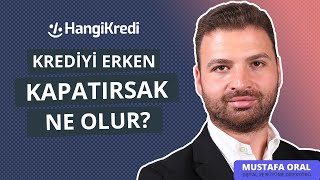 KREDİYİ ERKEN KAPATIRSAK NE OLUR?  MUSTAFA ORAL