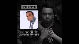 Yenddi ft. Zacarías Ferreira - Diez Segundos - #BACHATA 2015