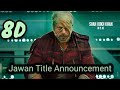 Jawan Title Announcement Shah Rukh Khan Atlee Kumar 8D