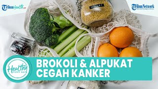 Brokoli dan Alpukat, Ini Jenis-jenis Makanan yang Bisa Mencegah Kanker Serviks
