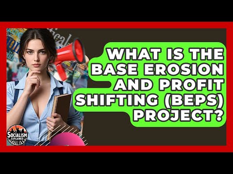 What Is The Base Erosion And Profit Shifting (BEPS) Project? - Socialism Explained
