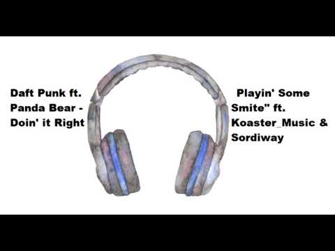 Daft Punk ft. Panda Bear - Doin' it Right and "Playin' Some Smite" ft. Koaster_Music & Sordiway