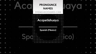 How to pronounce Acapetlahuaya