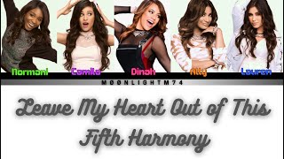 Fifth Harmony - Leave My Heart Out Of This - Lyrics - (Color Coded Lyrics)