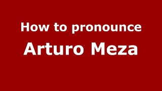 How to pronounce Arturo Meza
