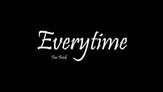 Tae Fresh - Everytime (Lyrics)