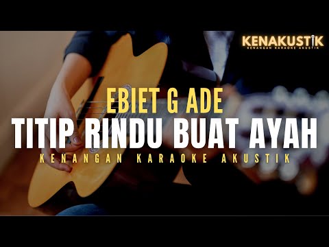 titip rindu buat ayah - ebiet g ade (akustik karaoke)