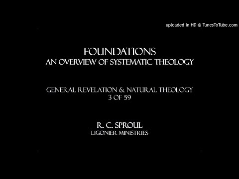 Foundations (3 of 59): General Revelation & Natural Theology - by Dr. R. C. Sproul