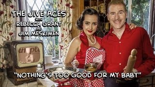 The Jive Aces &amp; Rebecca Grant - Nothing&#39;s Too Good For My Baby